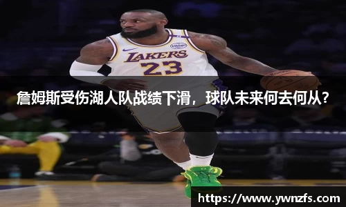 詹姆斯受伤湖人队战绩下滑，球队未来何去何从？