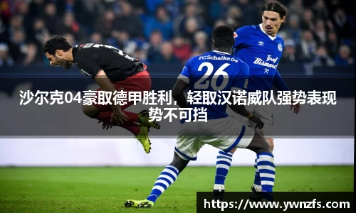 沙尔克04豪取德甲胜利，轻取汉诺威队强势表现势不可挡