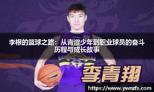 李根的篮球之路：从青涩少年到职业球员的奋斗历程与成长故事